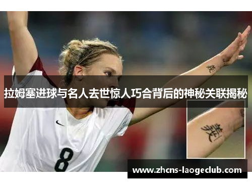 拉姆塞进球与名人去世惊人巧合背后的神秘关联揭秘