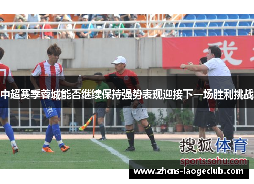 中超赛季蓉城能否继续保持强势表现迎接下一场胜利挑战