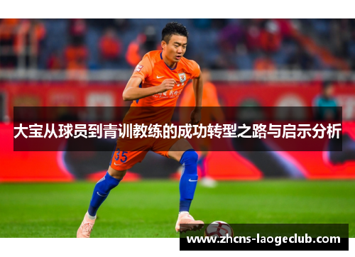 大宝从球员到青训教练的成功转型之路与启示分析