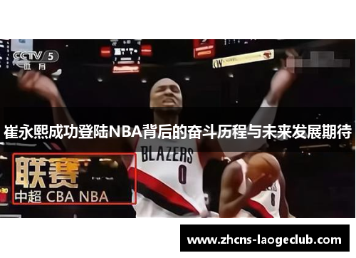 崔永熙成功登陆NBA背后的奋斗历程与未来发展期待