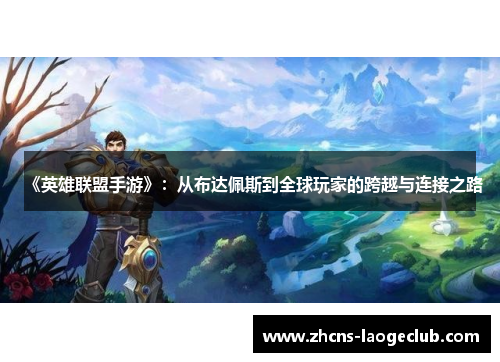 《英雄联盟手游》：从布达佩斯到全球玩家的跨越与连接之路