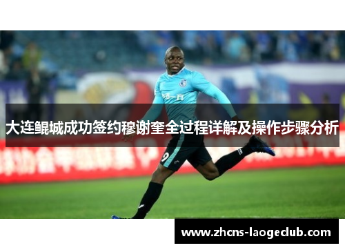 大连鲲城成功签约穆谢奎全过程详解及操作步骤分析