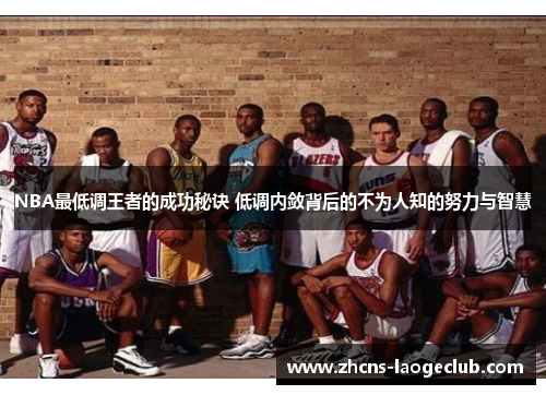 NBA最低调王者的成功秘诀 低调内敛背后的不为人知的努力与智慧
