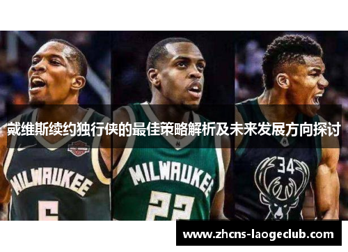 戴维斯续约独行侠的最佳策略解析及未来发展方向探讨