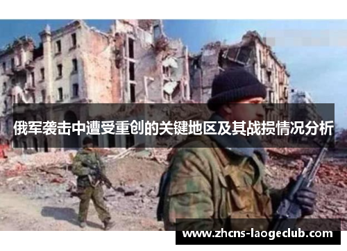 俄军袭击中遭受重创的关键地区及其战损情况分析