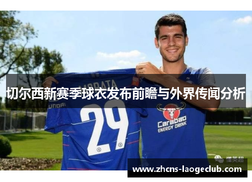 切尔西新赛季球衣发布前瞻与外界传闻分析