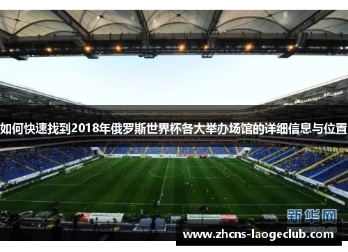 如何快速找到2018年俄罗斯世界杯各大举办场馆的详细信息与位置