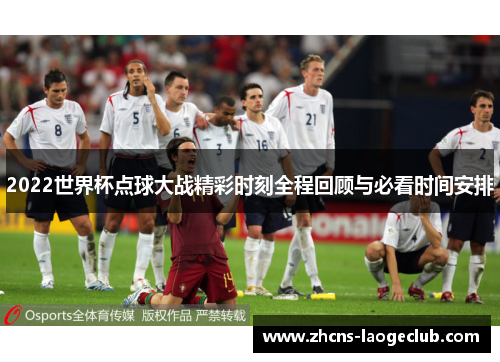 2022世界杯点球大战精彩时刻全程回顾与必看时间安排