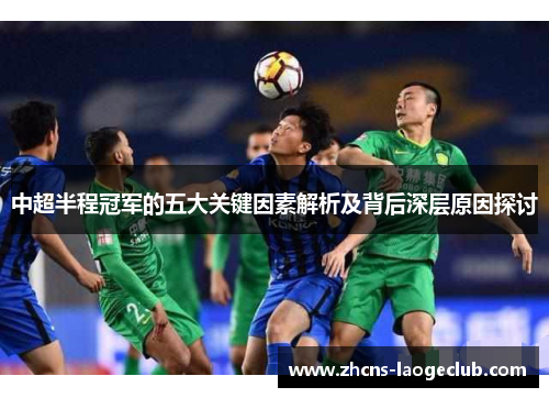 中超半程冠军的五大关键因素解析及背后深层原因探讨