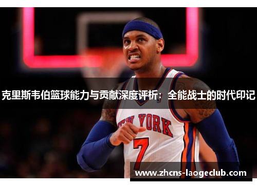 克里斯韦伯篮球能力与贡献深度评析：全能战士的时代印记