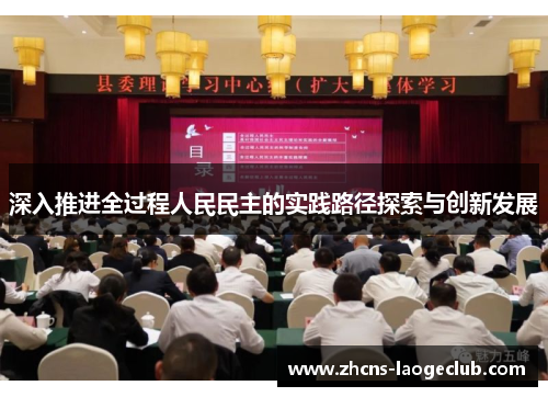 深入推进全过程人民民主的实践路径探索与创新发展