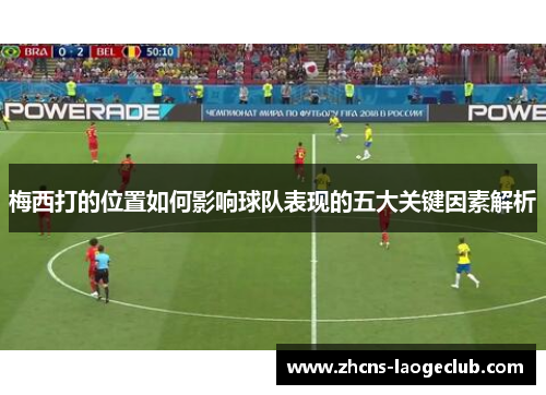 梅西打的位置如何影响球队表现的五大关键因素解析