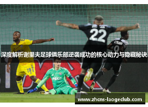 深度解析谢里夫足球俱乐部逆袭成功的核心动力与隐藏秘诀