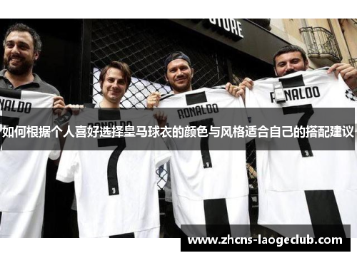 如何根据个人喜好选择皇马球衣的颜色与风格适合自己的搭配建议