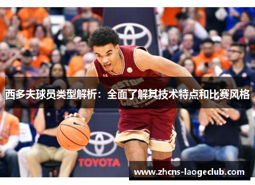 西多夫球员类型解析：全面了解其技术特点和比赛风格