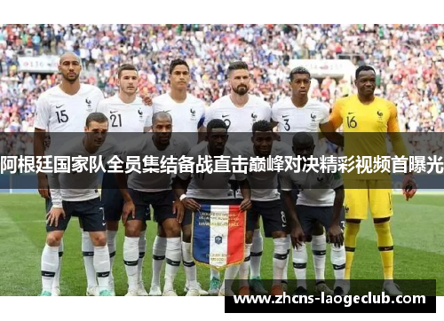 阿根廷国家队全员集结备战直击巅峰对决精彩视频首曝光