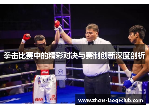 拳击比赛中的精彩对决与赛制创新深度剖析