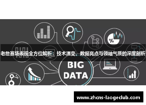 老詹赛场表现全方位解析：技术演变、数据亮点与领袖气质的深度剖析